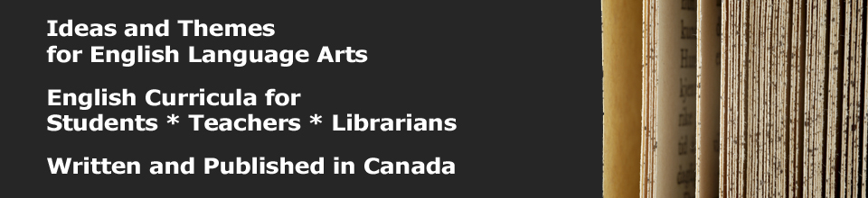 Ideas and Themes for English Language Arts - English Curricula for Students * Teachers * Librarians - Written and Published in Canada